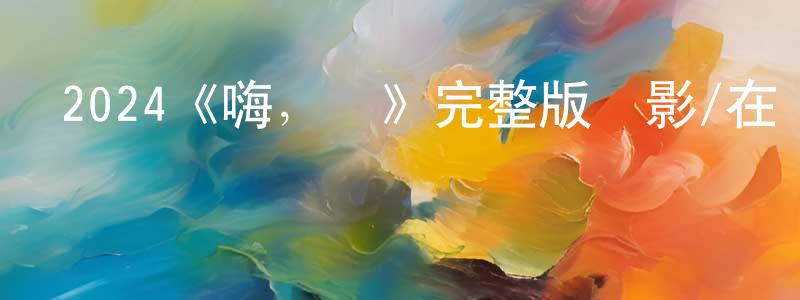 陳益明發布2024《嗨，喬》完整版電影/在線觀看/百度云-美劇天堂